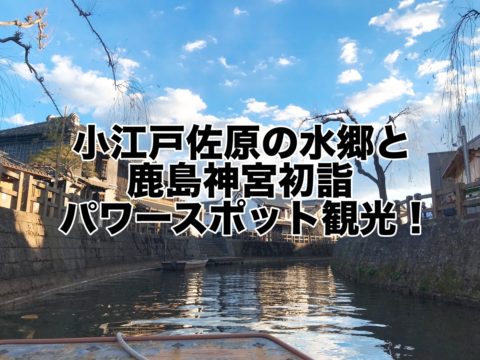 小江戸佐原の水郷&鹿島神宮初詣パワースポット観光！JR鹿島線も良かった！